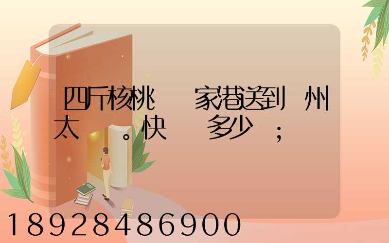 四斤核桃從張家港送到蘇州太倉。快遞費多少錢